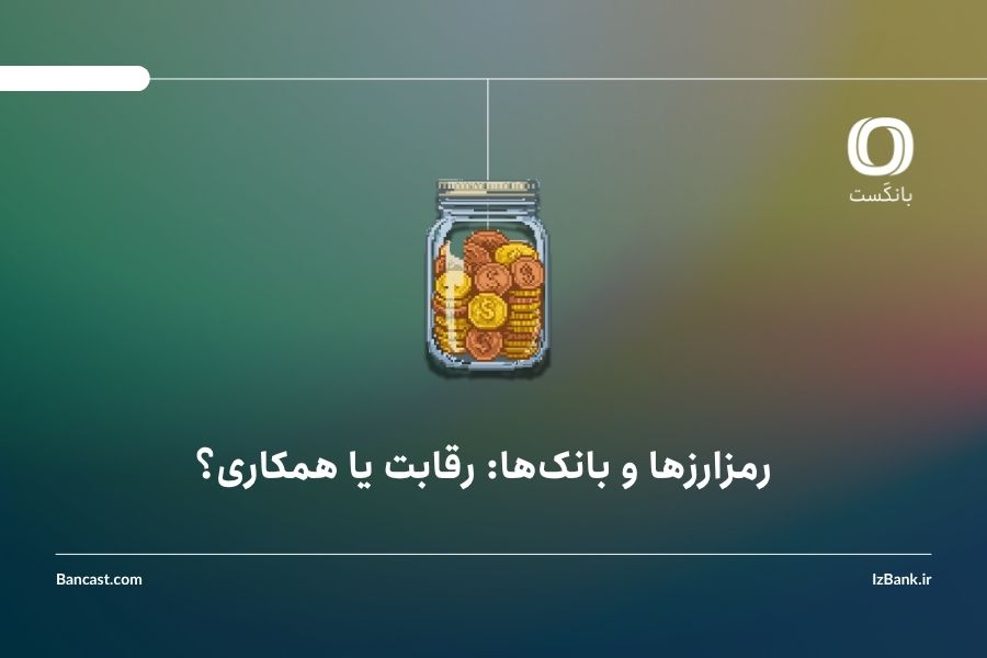 رمزارزها و بانکها: رقابت یا همکاری؟