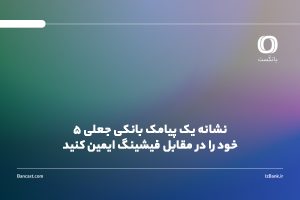 5 نشانه یک پیامک بانکی جعلی | خود را در مقابل فیشینگ ایمین کنید