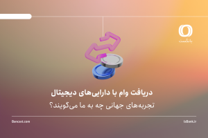 دریافت وام با دارایی‌های دیجیتال؛ تجربه‌های جهانی چه به ما می‌گویند؟