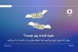 هزینه فرصت پول چیست؟ | پولی که امروز خرج می‌کنیم، چه انتخاب‌هایی را در آینده از ما می‌گیرد؟